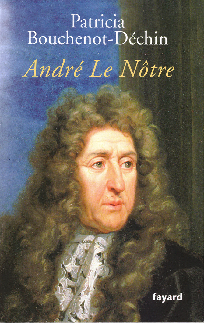 André Le Nôtre, par Patricia Bouchenot-Déchin Éditions Fayard – 650 pages – 27 € TTC